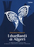 I duellanti di Algeri. Le meravigliose avventure di Miguel Cervantes e Antonio Veneziano - Francesco Randazzo