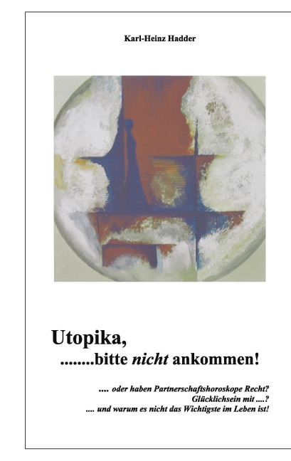 Utopika, bitte nicht ankommen! - Karl-Heinz Hadder