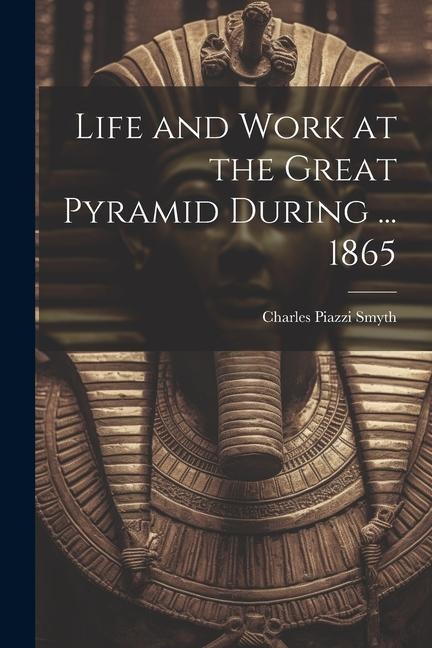 Life and Work at the Great Pyramid During ... 1865 - Charles Piazzi Smyth