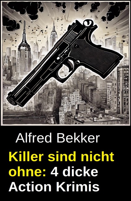 Killer sind nicht ohne: 4 dicke Action Krimis - Alfred Bekker