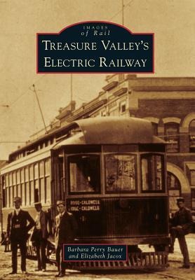 Treasure Valley's Electric Railway - Barbara Perry Bauer, Elizabeth Jacox