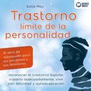 Cover-Bild zum Titel 'TRASTORNO LÍMITE DE LA PERSONALIDAD : El libro de autoayuda para los pacientes y sus familiares, reconocer el trastorno bipolar, tratarlo adecuadamente, vivir con felicidad y autoaceptación' von 'Sofia May'