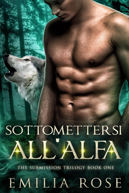 Sottomettersi all'Alfa (trilogia della sottomissione, #1) - Emilia Rose