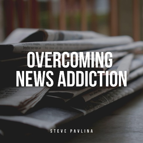 Overcoming News Addiction - Steve Pavlina