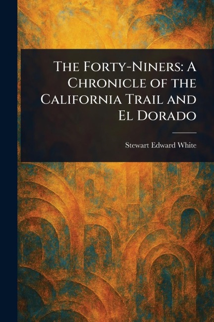 The Forty-Niners - Stewart Edward White