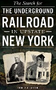 Cover-Bild zum Titel 'The Search for the Underground Railroad in Upstate New York' von 'Tom Calarco'