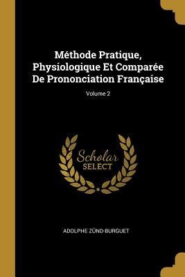 Méthode Pratique, Physiologique Et Comparée De Prononciation Française; Volume 2 - Adolphe Zünd-Burguet