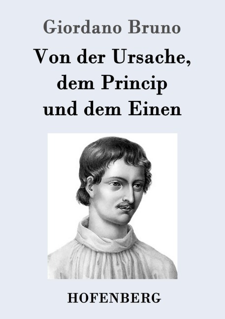 Von der Ursache, dem Princip und dem Einen - Giordano Bruno