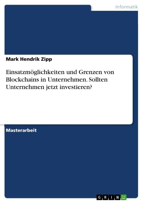 Einsatzmöglichkeiten und Grenzen von Blockchains in Unternehmen. Sollten Unternehmen jetzt investieren? - Mark Hendrik Zipp