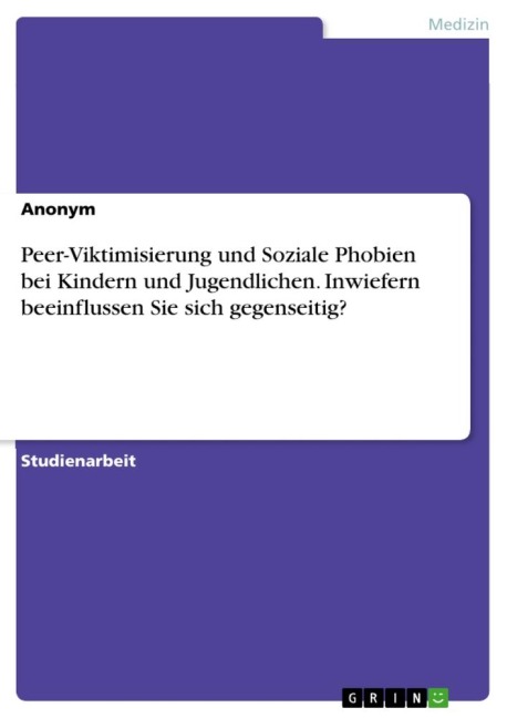 Peer-Viktimisierung und Soziale Phobien bei Kindern und Jugendlichen. Inwiefern beeinflussen Sie sich gegenseitig? - Anonymous
