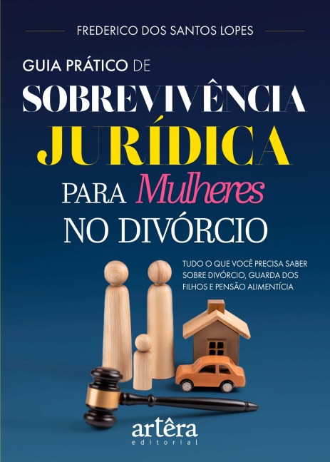 Guia Prático de Sobrevivência Jurídica para Mulheres no Divórcio: Tudo o que Você Precisa Saber sobre Divórcio, Guarda dos Filhos e Pensão Alimentícia - Frederico dos Santos Lopes