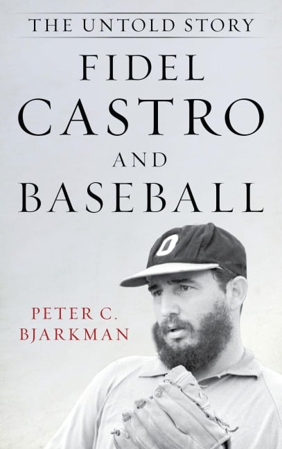 Fidel Castro and Baseball - Peter C. Bjarkman