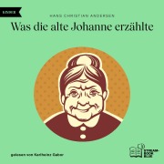Cover-Bild zum Titel 'Was die alte Johanne erzählte' von 'Hans Christian Andersen'