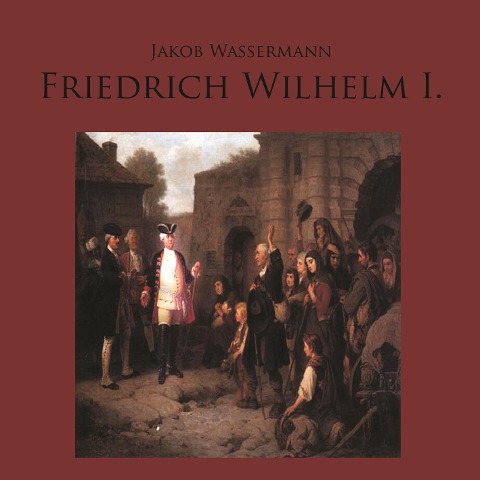 Friedrich Wilhelm I. - Jakob Wassermann