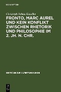 Fronto, Marc Aurel und kein Konflikt zwischen Rhetorik und Philosophie im 2. Jh. n. Chr. - Christoph Tobias Kasulke