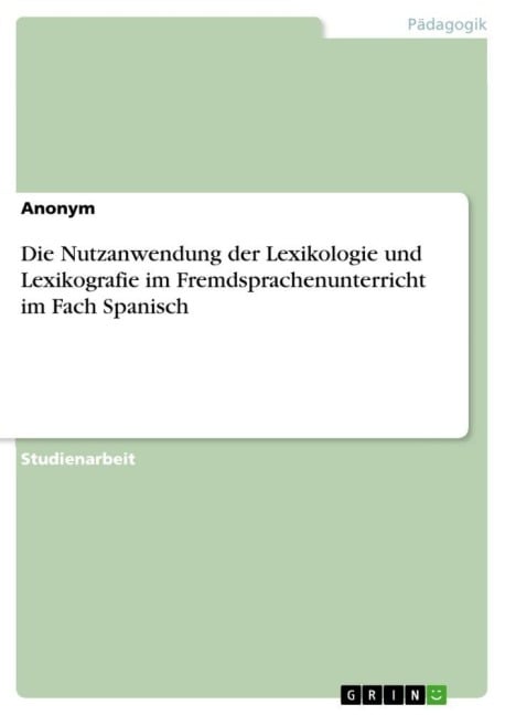 Die Nutzanwendung der Lexikologie und Lexikografie im Fremdsprachenunterricht im Fach Spanisch - Anonymous