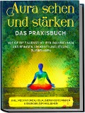 Cover-Bild zum Titel 'Aura sehen und stärken - Das Praxisbuch: Wie Sie die 7 Auraschichten wahrnehmen und reinigen, um Kraft und Heilung zu erfahren - inkl. Meditationen, Visualisierungstechniken & Übungen zum Hellsehen' von 'Ana Devi'