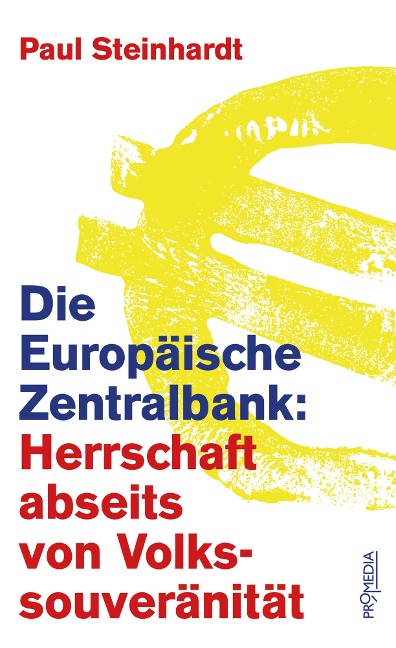 Die Europäische Zentralbank: Herrschaft abseits von Volkssouveränität - Paul Steinhardt
