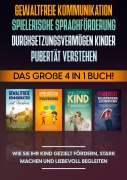 Cover-Bild zum Titel 'Gewaltfreie Kommunikation | Spielerische Sprachförderung | Durchsetzungsvermögen Kinder | Pubertät: Das große 4 in 1 Buch! Wie Sie Ihr Kind gezielt fördern, stark machen und liebevoll begleiten' von 'Angela Eden'