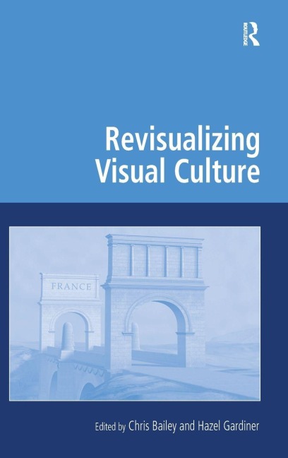 Revisualizing Visual Culture - Chris Bailey, Hazel Gardiner