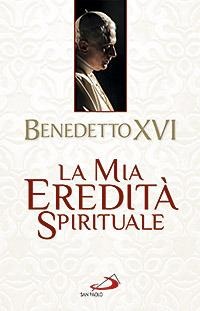 La mia eredità spirituale - Benedetto Xvi (Joseph Ratzinger)