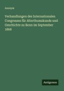 Verhandlungen des Internationalen Congresses für Alterthumskunde und Geschichte zu Bonn im September 1868 - Anonym