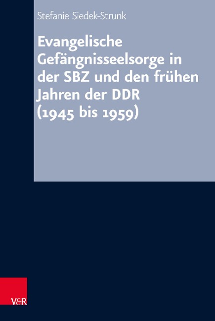 Evangelische Gefängnisseelsorge in der SBZ und den frühen Jahren der DDR (1945 bis 1959) - Stefanie Siedek-Strunk