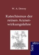 Katechismus der reinen Arzneiwirkungslehre - W. A. Dewey