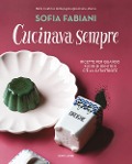 Cover-Bild zum Titel 'Cucinava sempre. Ricette per quando fuori (e dentro) c'è la catastrofe' von 'Sofia Fabiani'