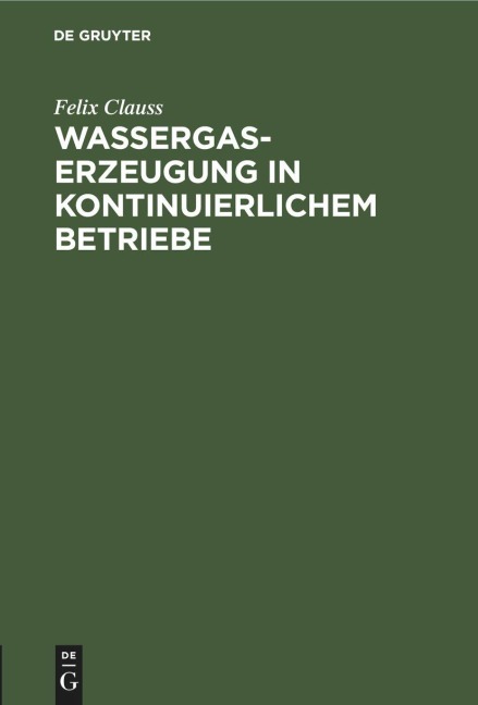 Wassergas-Erzeugung in kontinuierlichem Betriebe - Felix Clauss