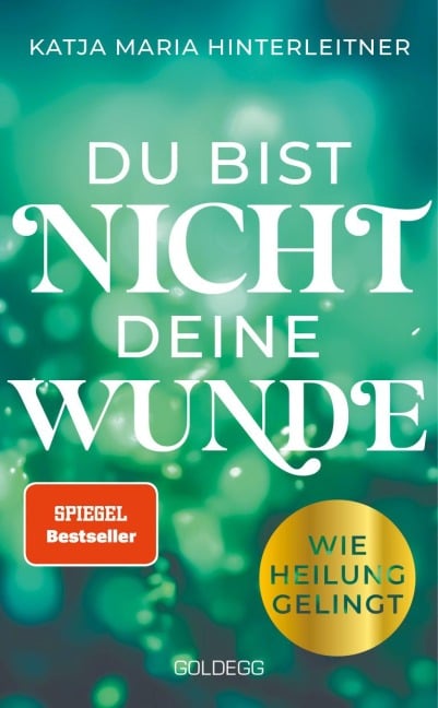 Du bist nicht deine Wunde. SPIEGEL-Bestseller 2025. #1-Bestseller AUT. Börsenblatt-Bestseller - Katja Maria Hinterleitner