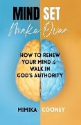 Mindset Make-Over: How To Renew Your Mind & Walk In God's Authority (Mindset Series) - Mimika Cooney