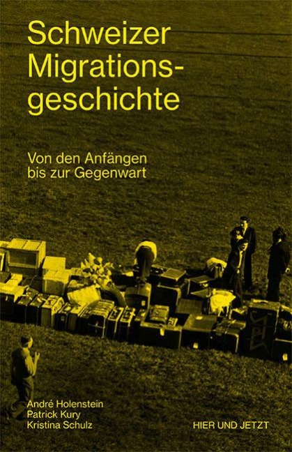 Schweizer Migrationsgeschichte - André Holenstein, Patrick Kury, Kristina Schulz