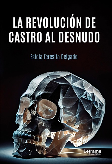 La revolución de Castro al desnudo - Estela Teresita Delgado