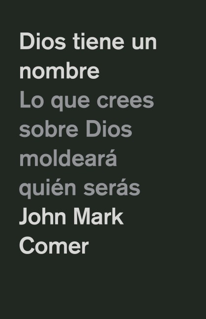 Dios Tiene Un Nombre: Lo Que Crees Sobre Dios Moldeará Quién Serás / God Has a Name - John Mark Comer