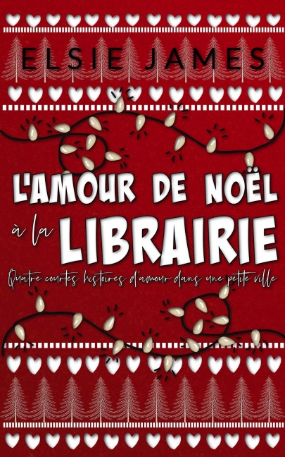 L'amour de Noël à la Librairie: quatre courtes histoires d'amour dans une petite ville (Holidays with Elsie (French)) - Elsie James