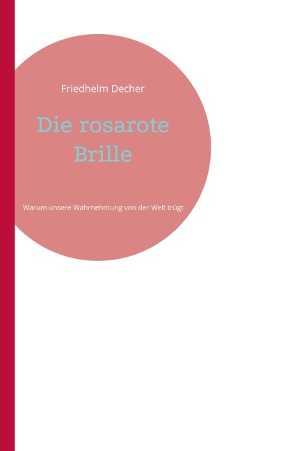 Die rosarote Brille - Friedhelm Decher