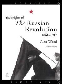 The Origins of the Russian Revolution, 1861-1917 - Alan Wood