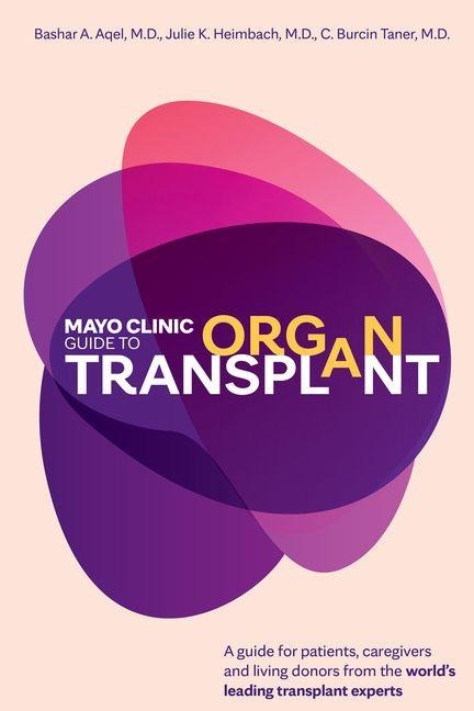 Mayo Clinic Guide to Organ Transplant - Bashar A Aqel, Julie K Heimbach, C Burcin Taner