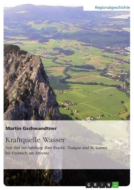 Kraftquelle Wasser. Von Hof bei Salzburg über Fuschl, Thalgau und St. Lorenz bis Unterach am Attersee - Martin Gschwandtner