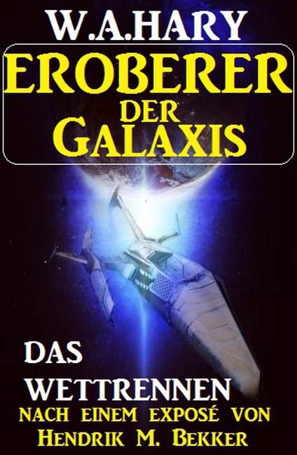 Eroberer der Galaxis - Das Wettrennen - W. A. Hary, Hendrik M. Bekker