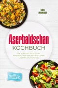 Cover-Bild zum Titel 'Aserbaidschan Kochbuch: Die leckersten Rezepte der aserbaidschanischen Küche für jeden Geschmack und Anlass - inkl. Brotrezepten, Fingerfood, Getränken uvm.' von 'Alissa Mammadova'