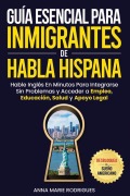 Cover-Bild zum Titel 'Guía Esencial para Inmigrantes de Habla Hispana-Desbloquea El Sueño Americano' von 'Anna Marie Rodrigues'