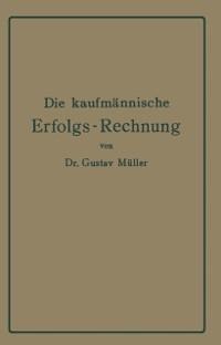 Die kaufmännische Erfolgs-Rechnung. (Gewinn- und Verlust-Rechnung.) - Gustav Müller