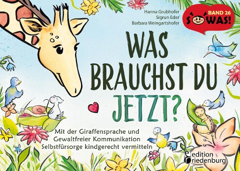Was brauchst du jetzt? Mit der Giraffensprache und Gewaltfreier Kommunikation Selbstfürsorge kindgerecht vermitteln - Hanna Grubhofer, Barbara Weingartshofer, Sigrun Eder