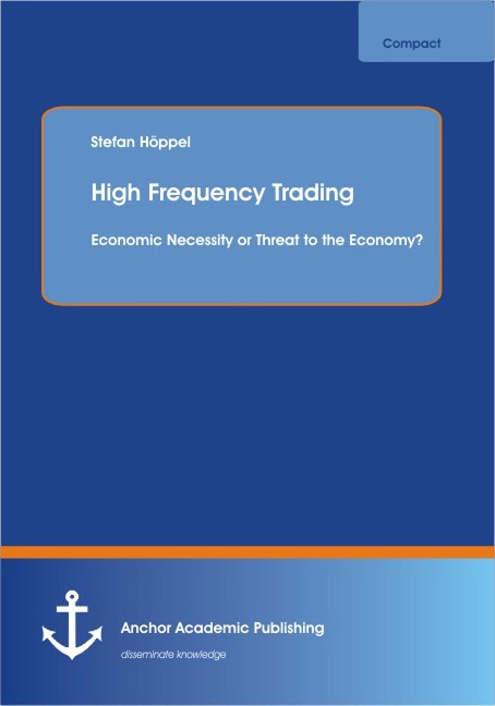 High Frequency Trading: Economic Necessity or Threat to the Economy? - Stefan Höppel