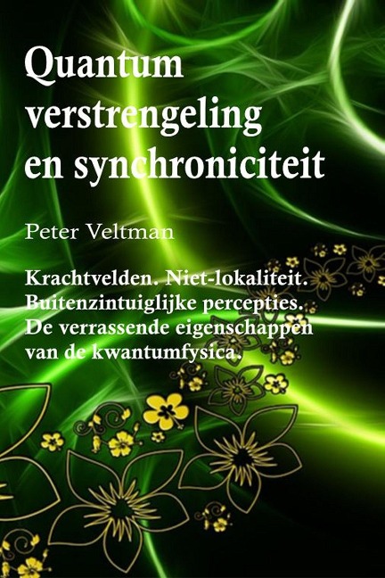 Quantumverstrengeling en synchroniciteit. Krachtvelden. Niet-lokaliteit. Buitenzintuiglijke percepties. De verrassende eigenschappen van de kwantumfysica. (Nederlandse taal) - Peter Veltman