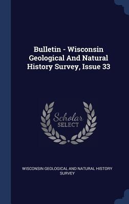 Bulletin - Wisconsin Geological And Natural History Survey, Issue 33 - 
