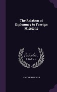 The Relation of Diplomacy to Foreign Missions - John Watson Foster