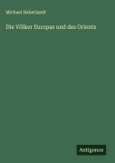 Cover-Bild zum Titel 'Die Völker Europas und des Orients' von 'Michael Haberlandt'